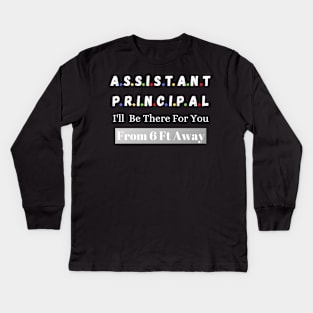 Assistant Principal I'll Be There For You From 6 Ft Away Kids Long Sleeve T-Shirt